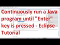 How to continuously run a Java program until the Enter key is pressed - Eclipse