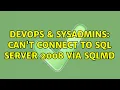 DevOps SysAdmins Can t Connect to SQL Server 2008 via sqlmd