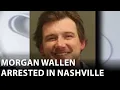 Morgan Wallen arrested in Nashville