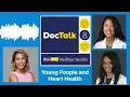 DocTalk Podcast Young People and Heart Health Featuring Miss D C 2023