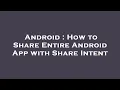 Android How to Share Entire Android App with Share Intent