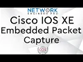 Cisco IOS XE Packet Capture Made Easy