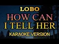 How Can I Tell Her - Lobo Karaoke Version Soft Rock Popular Songs