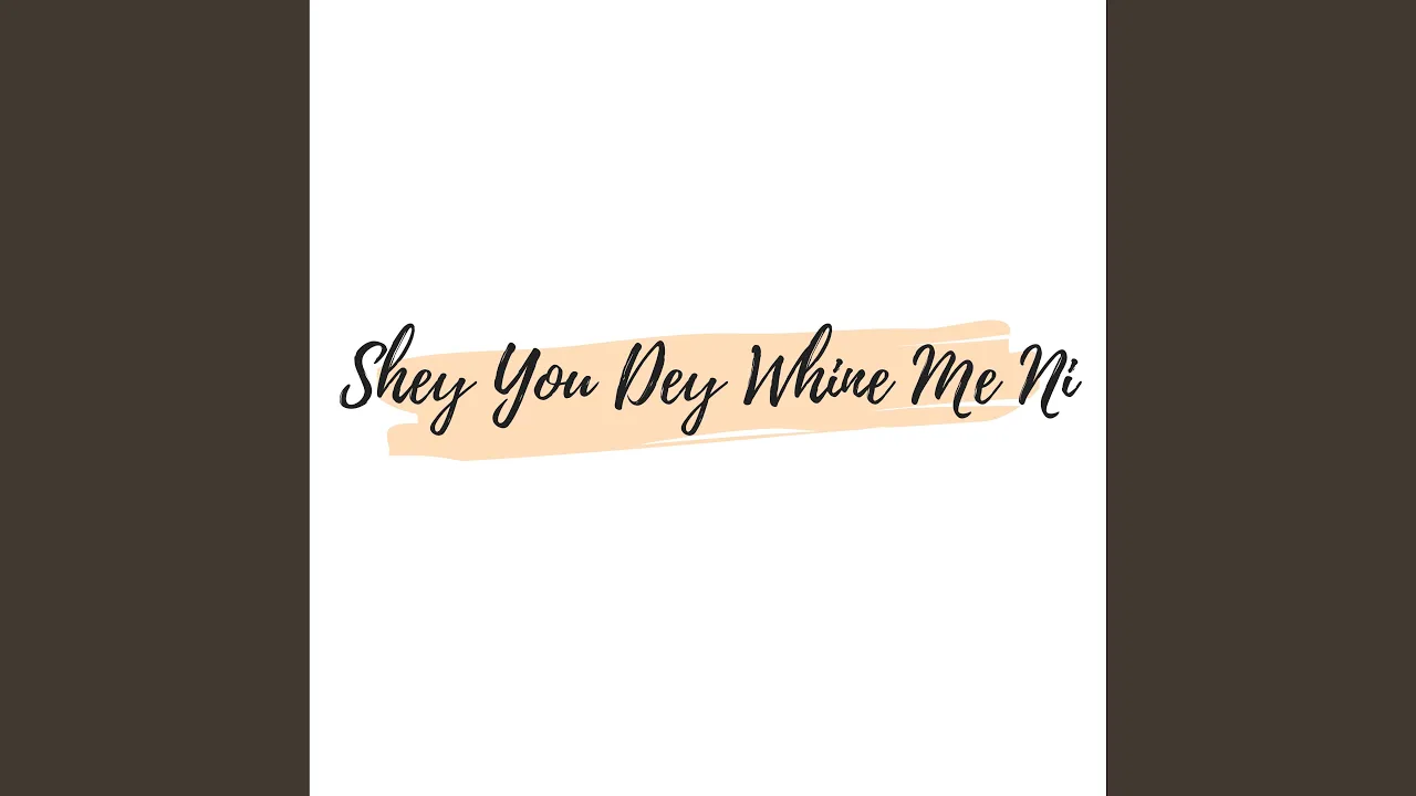 Shey You Dey Whine Me Ni Shey You Dey Whine Me Ni