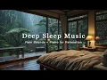 Download Lagu Deep Sleep Music - Cozy Bedroom with Rain Outside the Windows - Relaxing Piano Music for Insomnia