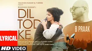 B Praak: Dil Tod Ke Lyrical | Rochak Kohli , Manoj M |Abhishek S, Kaashish V | Bhushan Kumar