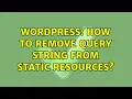 Wordpress How to remove query string from static resources 3 Solutions
