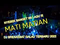 DJ MATI MATIAN AKU MENCINTAIMU BREAKBEAT MELODY MELINTIR TERBARU 2022