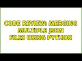 Code Review Merging multiple JSON files using Python 2 Solutions