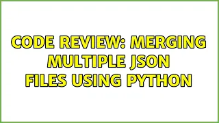 Code Review Merging multiple JSON files using Python 2 Solutions