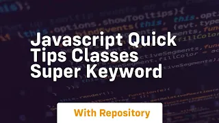 Javascript quick tips classes super keyword
