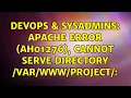 DevOps SysAdmins Apache Error AH01276 Cannot serve directory project