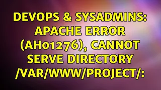 DevOps SysAdmins Apache Error AH01276 Cannot serve directory project