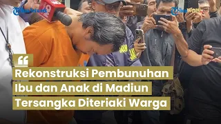 Momen Rekonstruksi Kasus Pembunuhan Istri Siri & Anak Tiri di Madiun, Pelaku Disoraki Warga