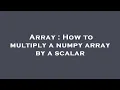 Array How to multiply a numpy array by a scalar