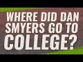 Where did Dan Smyers go to college