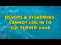 DevOps SysAdmins Cannot log in to sql server 2008