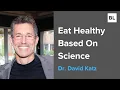 Dr David Katz How To Eat Healthy Based On Science