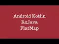 Android Kotlin - RxJava FlatMap