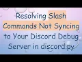 Resolving Slash Commands Not Syncing to Your Discord Debug Server in discord py