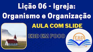 Lição 6 - Igreja: Organismo e Organização