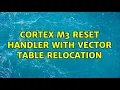 Cortex M3 reset handler with vector table relocation 4 Solutions