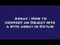 Array How to convert an Object into a byte array in Kotlin