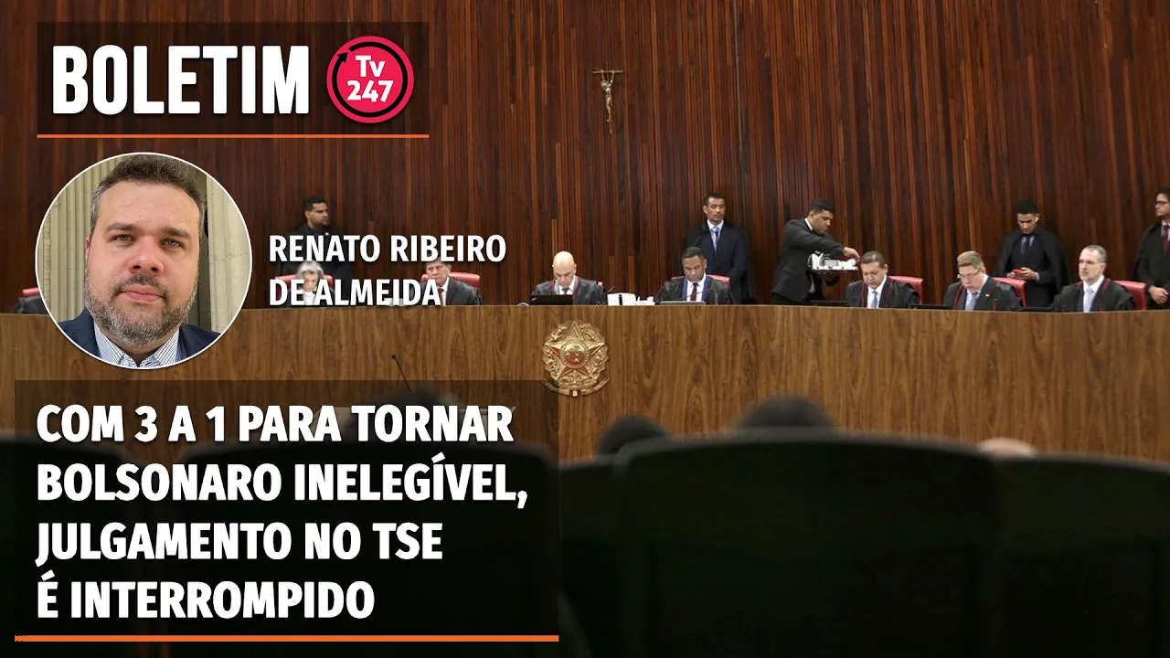 Boletim 247 - Com 3 a 1 para tornar Bolsonaro inelegível, julgamento no TSE é interrompido