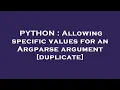 PYTHON Allowing specific values for an Argparse argument