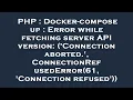 PHP Docker-compose up Error while fetching server API version Connection aborted Connectio