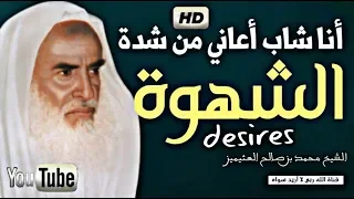 نصيحة لشباب الذينا يعنون من شدة الشهوة الشيخ محمد بن صالح العثيمين  نصيحة لشباب الذينا يعنون من شدة الشهوة الشيخ محمد بن صالح العثيمين