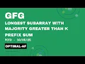 GFG POTD 10 May 2025 Longest Subarray with Majority Greater than K Prefix Sum