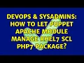 DevOps SysAdmins How to let Puppet Apache module manage RHEL7 SCL PHP7 package