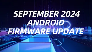 SEP 2024 ANDROID FIRMWARE UPDATE UNCUT