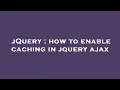 jQuery how to enable caching in jquery ajax