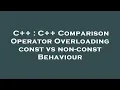C C Comparison Operator Overloading const vs non-const Behaviour