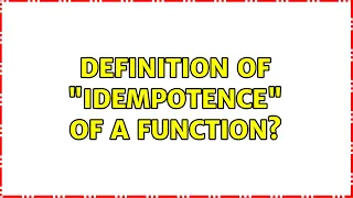 Definition of idempotence of a function 2 Solutions