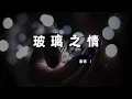 车厘子的车车 - 玻璃之情（粤语）♫『不信眼泪 能令失落的你爱下去， 难收的覆水 将感情漫漫荡开去 。』『动态歌词 | 高音质 | pinyin Lyrics』