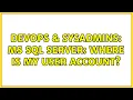 DevOps SysAdmins MS SQL Server where is my user account 2 Solutions