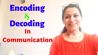 Encoding and Decoding in Communication - Various channels to convey messages