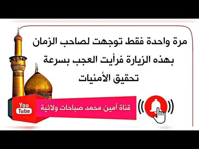 مرة واحدة توجهت لصاحب الزمان بهذه الزيارة فرأيت العجب بسرعة تحقيق الأمنيات