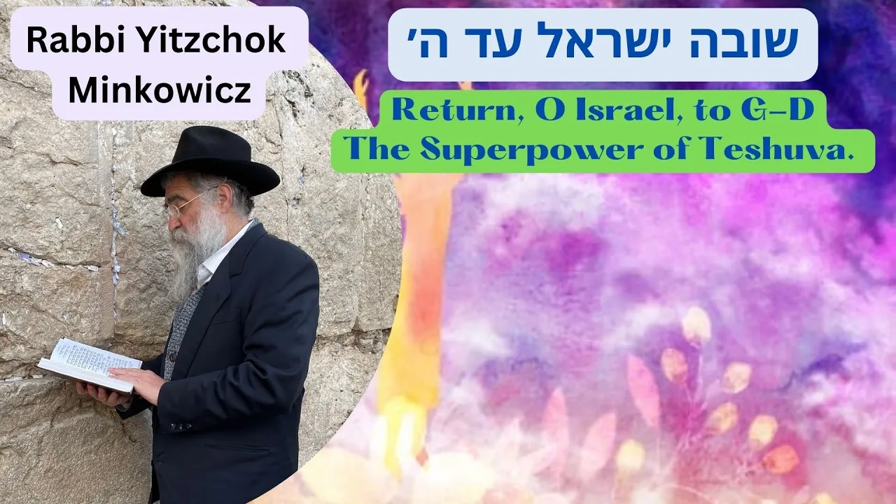 Return, O Israel, to G-D The Superpower of Teshuva. שובה ישראל  Kabbalah by Rabbi Yitzchok Minkowicz