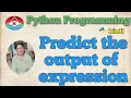 5 PYTHON PROGRAMMING - PREDICT THE OUTPUT OF THE EXPRESSION SIMPLE PROGRAM HINDI