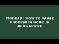 NodeJS How to pause process in node js using spawn