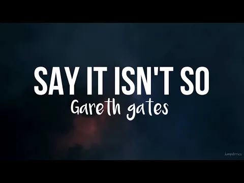 Download MP3 Say it isn't so - Gareth gates (lyrics)