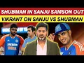Vikrant Gupta On Sanju Samson Out Shubman Gill In | Why Sanju Samson Not Play In Aus | Sanju Vs Gill