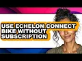 How to Use Echelon Connect Bike Without Subscription full Guide
