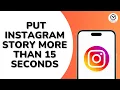 How to Put Instagram Story More Than 15 Seconds