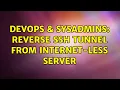 DevOps SysAdmins Reverse SSH tunnel from Internet-less server 3 Solutions