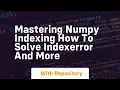 mastering numpy indexing how to solve indexerror and more